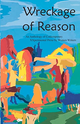 Beispielbild fr Wreckage of Reason: An Anthology of Contemporary Xxperimental Prose by Women Writers zum Verkauf von KuleliBooks
