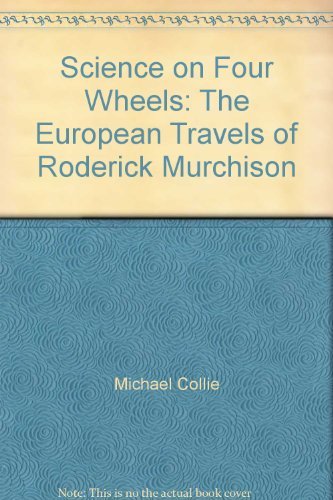 Science on Four Wheels: The European Travels Of Roderick Murchison (9781933146591) by Collie, Michael