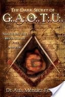 Stock image for The Dark Secret of G.A.O.T.U.: Shattering the Deception of Free Masonry by Ana Mendez-Ferrell (2010-08-02) for sale by HPB-Diamond