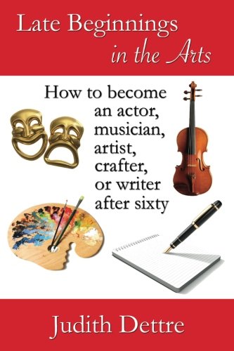 Beispielbild fr Late Beginnings in the Arts: How to Become an Actor, Musician, Artist, Crafter, or Writer After Sixty zum Verkauf von Revaluation Books