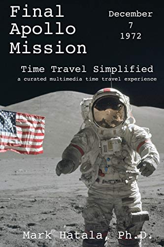 Beispielbild fr Final Apollo Mission - December 7, 1972 - Time Travel Simplified: A Curated Multimedia Time Travel Experience zum Verkauf von Russell Books