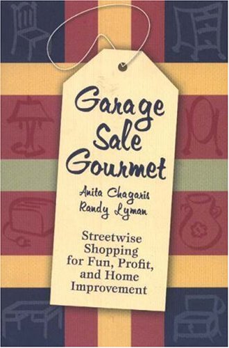 Garage Sale Gourmet: Streetwise Shopping for Fun, Profit, and Home Improvement - Anita Chagaris, Randy Lyman