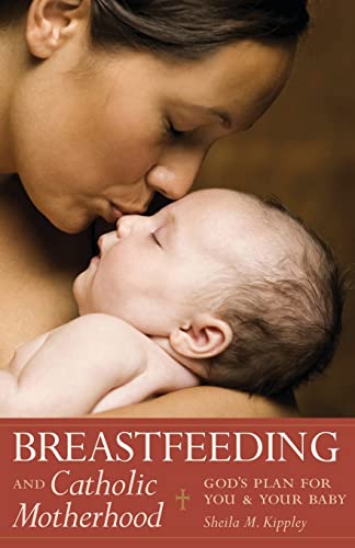 Breastfeeding and Catholic Motherhood: God's Plan for You and Your Baby (9781933184043) by Sheila Kippley