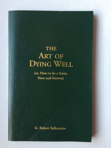Stock image for The Art Of Dying Well: (or, How to Be a Saint, Now and Forever) for sale by Ergodebooks