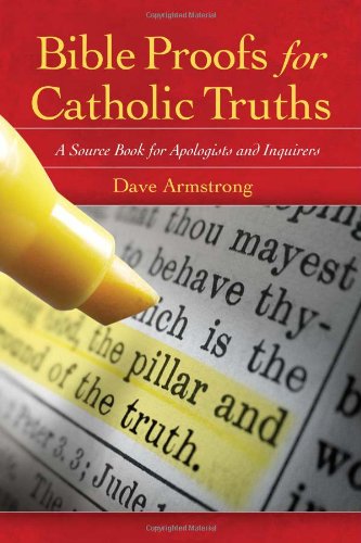 Bible Proofs for Catholic Truths: A Source Book for Apologists and Inquirers (9781933184579) by Dave Armstrong