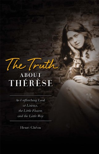 Stock image for The Truth About Therese: An Unflinching Look at Lisieux, the Little Flower, and the Little Way for sale by Goodwill of Colorado