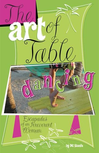 Stock image for The Art of Table Dancing: Escapades of an Irreverent Woman for sale by ThriftBooks-Atlanta