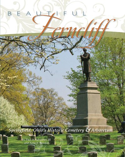 Beautiful Ferncliff: Springfield, Ohio's Historic Cemetery & Arboretum (9781933197531) by Paul W.; III Schanher; Anne E. Benston