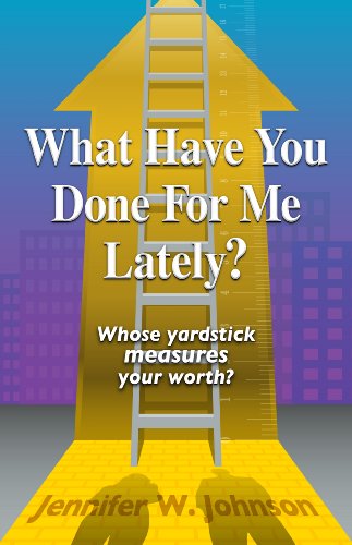 Beispielbild fr What Have You Done for Me Lately? : Who's Yardstick Measures Your Worth? zum Verkauf von Better World Books