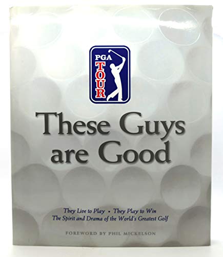 Imagen de archivo de These Guys are Good: They Play to Live, They Play to Win, The Spirit and Drama of the World's Greatest Golf a la venta por BookHolders