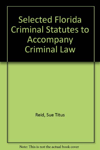 Selected Florida Criminal Statutes to Accompany Criminal Law (9781933220987) by Reid, Sue Titus; Dunker, Steven J.
