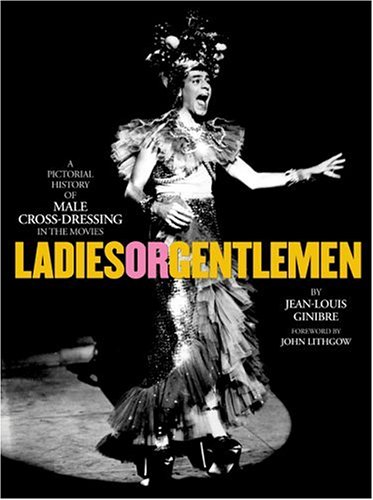 Ladies or Gentlemen: A Pictorial History of Male Cross-Dressing in the Movies - Jean-Louis Ginibre