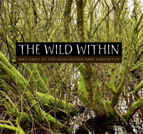 Stock image for The Wild Within: Wetlands of the Washington Park Arboretum for sale by ThriftBooks-Dallas