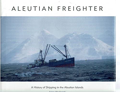 Imagen de archivo de Aleutian Freighter: A History of Shipping in the Aleutian Islands a la venta por Front Cover Books