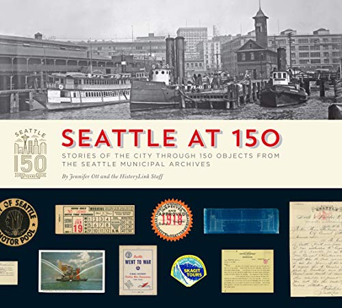 Imagen de archivo de Seattle at 150: Stories of the City through 150 Objects from the Seattle Municipal Archives a la venta por Midtown Scholar Bookstore
