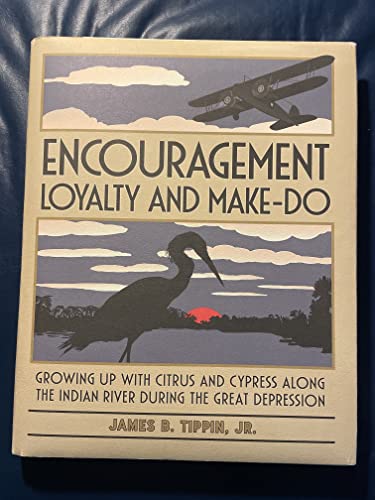 Stock image for Encouragement, Loyalty, and Make-Do: Growing Up with Citrus and Cypress Along the Indian River During the Great Depression for sale by ThriftBooks-Atlanta