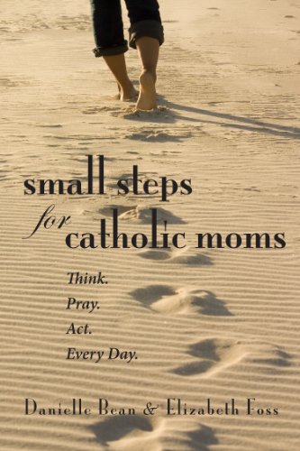 Beispielbild fr Small Steps for Catholic Moms: Think. Pray. Act. Every Day. zum Verkauf von ThriftBooks-Dallas