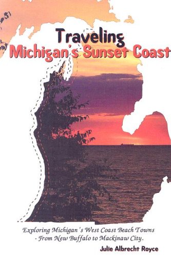 Stock image for Traveling Michigan's Sunset Coast: Exploring Michigan's West Coast Beach Towns - From New Buffalo to Mackinaw City for sale by Half Price Books Inc.