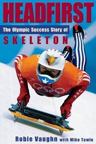 Headfirst: The Olympic Success Story of Skeleton (9781933285085) by Vaughn, Robie; Towle, Mike
