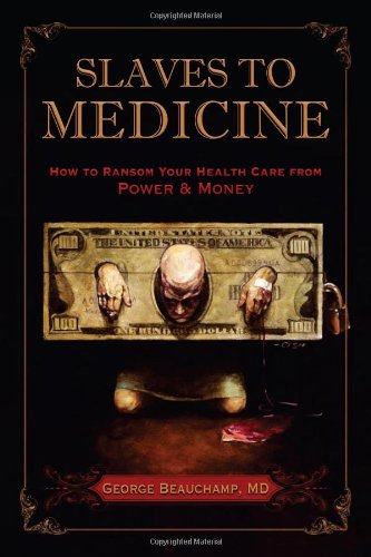 Beispielbild fr Slaves to Medicine: How to Ransom Your Health Care From Power and Money zum Verkauf von The Maryland Book Bank