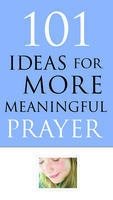 Beispielbild fr 101 Ideas for More Meaningful Prayer zum Verkauf von The Book Garden