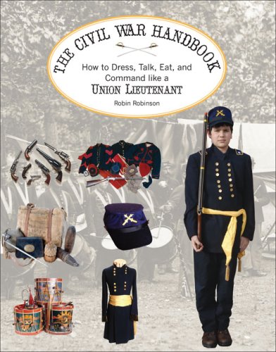 Stock image for The Civil War Handbook: How to Dress, Talk, Eat, and Command Like a Union Lieutenant (Civil War Handbooks series) for sale by Open Books