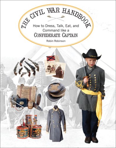 Stock image for The Civil War Handbook: How to Dress, Talk, Eat, and Command Like a Confederate Captain (Civil War Handbooks series) for sale by Wonder Book