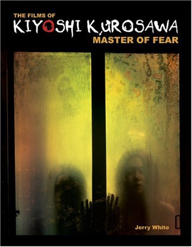 Stock image for The Films of Kiyoshi Kurosawa: Master of Fear for sale by Front Cover Books