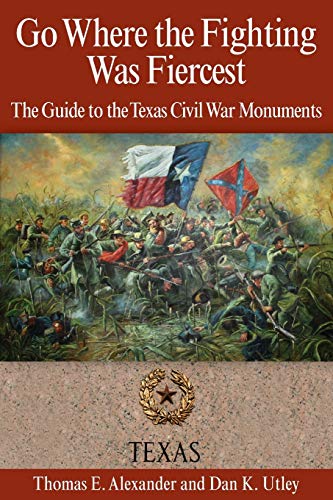 Stock image for Go Where the Fighting Was Fiercest: The Guide to the Texas Civil War Monuments for sale by Half Price Books Inc.