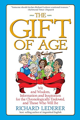 Gift of Age: Wit and Wisdom, Information and Inspiration for the Chronologically Endowed, and Tho...