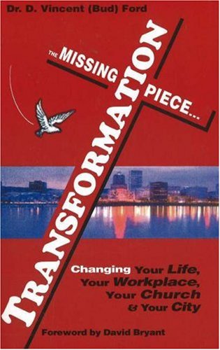 Beispielbild fr Transformation: the Missing Piece : Changing Your Life, Your Workplace, Your Church, and Your City zum Verkauf von Better World Books
