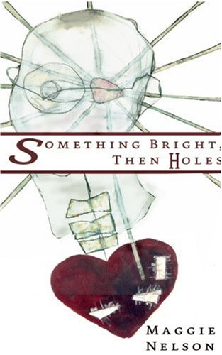 Something Bright, Then Holes (9781933368801) by Nelson, Maggie