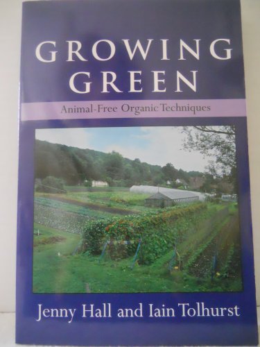 Growing Green: Animal-Free Organic Techniques (9781933392493) by Hall, Jenny; Tolhurst, Iain