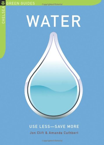 Beispielbild fr Water: Use Less-Save More: 100 Water-Saving Tips for the Home (Chelsea Green Guides) zum Verkauf von Wonder Book