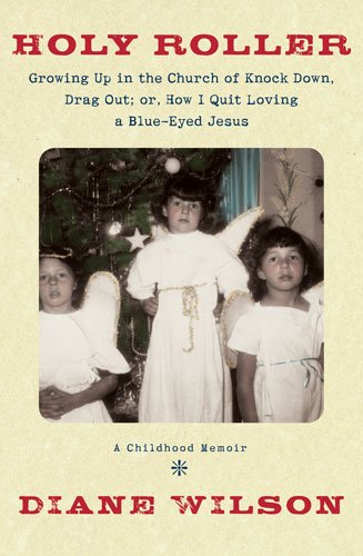 Beispielbild fr Holy Roller : Growing up in the Church of Knock Down, Drag Out - Or, How I Quit Loving a Blue-Eyed Jesus - A Childhood Memoir zum Verkauf von Better World Books