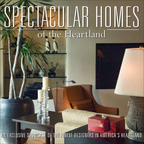 Imagen de archivo de Spectacular Homes of the Heartland: An Exclusive Showcase of the Finest Designers in America's Heartland a la venta por HPB-Emerald