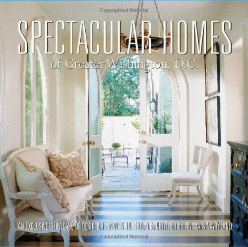 Stock image for Spectacular Homes of Greater Washington, D.C.: An Exclusive Showcase of Designers in Washington D.C., Northern Virginia & Maryland for sale by ThriftBooks-Dallas