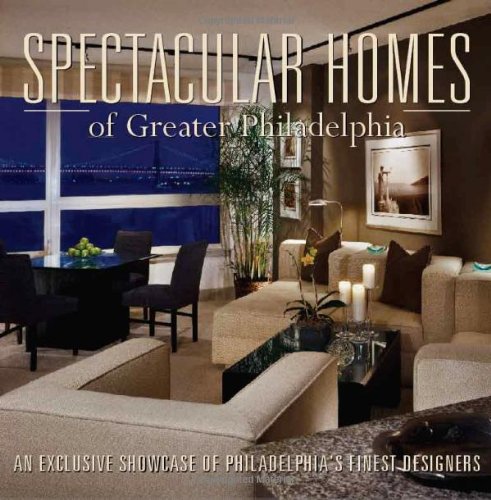 Imagen de archivo de Spectacular Homes of Greater Philadelphia : An Exclusive Showcase of Philadelphia's Finest Designers a la venta por Better World Books
