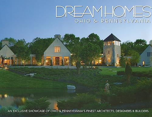 Stock image for Dream Homes: Ohio and Pennsylvania - An Exclusive Showcase of Ohio & Pennsylvania's Finest Architects, Designers & Builders for sale by Mullen Books, ABAA