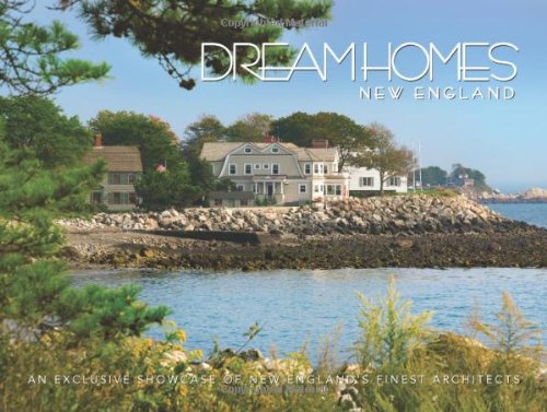 Stock image for Dream Homes New England: Showcasing New England's Finest Architects, Designers and Builders for sale by Books From California