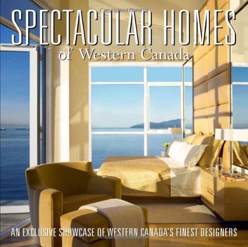 Stock image for Spectacular Homes of Western Canada : An Exclusive Showcase of Western Canada's Finest Designers for sale by Fireside Bookshop