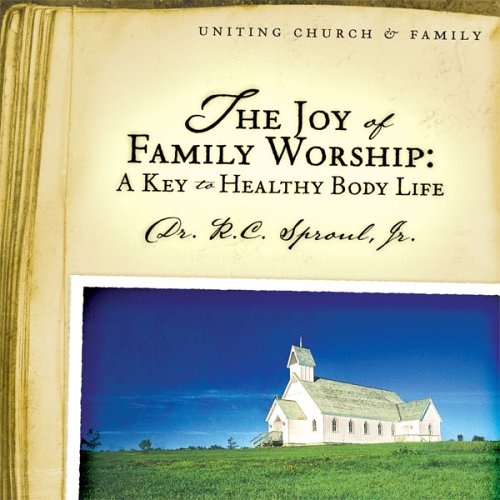 The Joy of Family Worship: A Key to Healthy Body Life (9781933431147) by R. C. Sproul