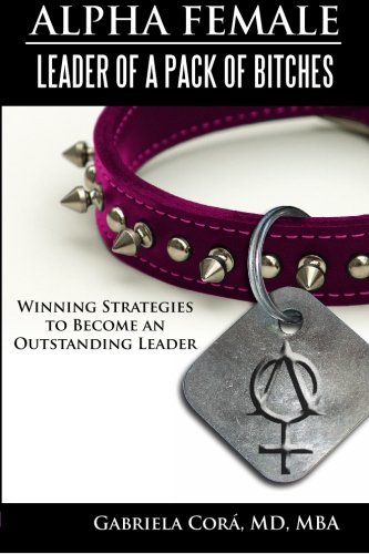 Stock image for Alpha Female: Leader of a Pack of Bitches - Winning Strategies to Become an Outstanding Leader for sale by Lucky's Textbooks
