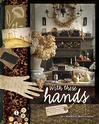 Stock image for With These Hands: 19th Century Inspired Primitive Projects for Your Home for sale by Books of the Smoky Mountains