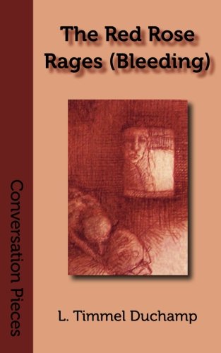 The Red Rose Rages (Bleeding) (Conversation Pieces) (9781933500027) by Duchamp, L. Timmel