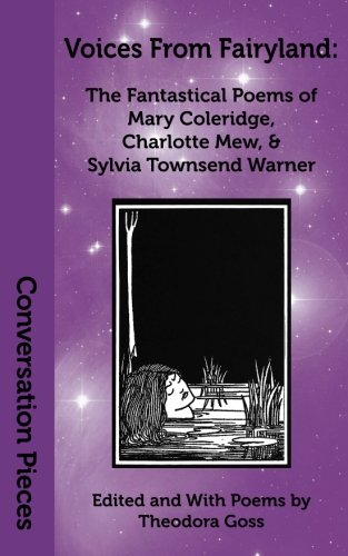 Voices From Fairyland: The Fantastical Poems of Mary Coleridge, Charlotte Mew, and Sylvia Townsend Warner (Conversation Pieces) (9781933500218) by Goss, Theodora