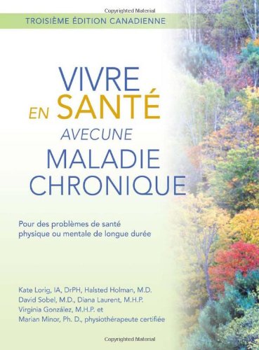 Stock image for Vivre en Sant avec une Maladie Chronique: Pour des problmes de sant physique ou mentale de longue dure Lorig RN DrPH, Kate; Holman MD, Halsted; Sobel MD, David; Laurent MPH, Diana; Gonzlez MPH, Virginia and Minor PT PhD, Marian for sale by Aragon Books Canada