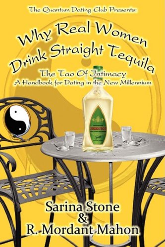 Why Real Women Drink Straight Tequila: The Tao of Intimacy (9781933505978) by Stone, Sarina; Mahon, R. Mordant