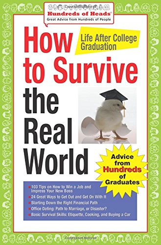 Beispielbild fr How to Survive the Real World: Life After College Graduation: Advice from 774 Graduates Who Did (Hundreds of Heads Survival Guides) zum Verkauf von Wonder Book