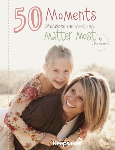 50 Moments: Scapbook the Pages That Matter Most (9781933516813) by Bearnson, Lisa